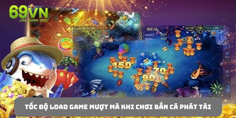 Tốc độ load game mượt mà là ưu điểm lớn của game bắn cá phát tài