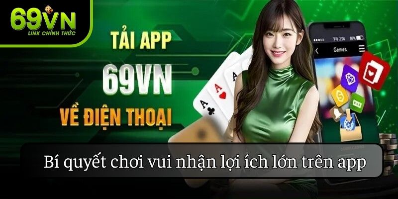 Bí quyết chơi vui nhận lợi ích lớn trên app